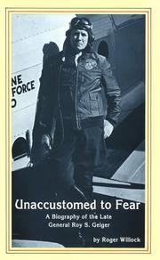 Unaccustomed to fear ; a biography of the late General Roy S. Geiger, U.S.M.C /