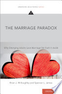 The marriage paradox : why emerging adults love marriage yet push it aside /