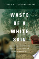 Waste of a white skin : the Carnegie Corporation and the racial logic of white vulnerability /