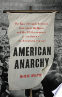 American anarchy : the epic struggle between immigrant radicals and the US government at the dawn of the twentieth century /