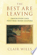 The best are leaving : emigration and post-war Irish culture /
