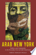 Arab New York : politics and community in the everyday lives of Arab Americans /