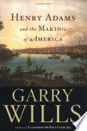 Henry Adams and the making of America /