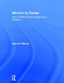 Altruism by design : how to effect social change as an architect /