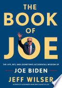 The book of Joe : the life, wit, and (sometimes accidental) wisdom of Joe Biden /