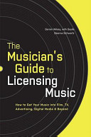 The musician's guide to licensing music : how to get your music into film, TV, advertising, digital media, and beyond /