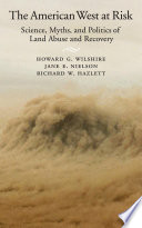 The American West at risk : science, myths, and politics of land abuse and recovery /