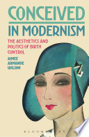 Conceived in modernism : the aesthetics and politics of birth control /