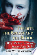 The bite, the breast and the blood : why modern vampire stories suck us in /