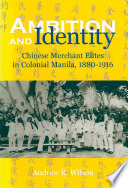 Ambition and identity : Chinese merchant elites in colonial Manila, 1880-1916 /