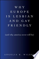 Why Europe is lesbian and gay friendly (and why America never will be) /