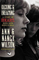 Kicking & dreaming : a story of Heart, soul, and rock and roll /
