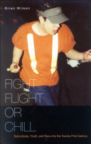 Fight, flight, or chill : subcultures, youth, and rave into the twenty-first century /