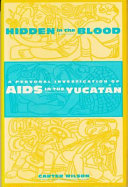Hidden in the blood : a personal investigation of AIDS in the Yucatán /
