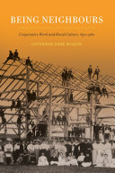Being neighbours : cooperative work and rural culture, 1830-1960 /