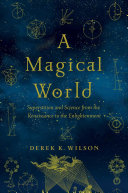 A magical world : superstition and science from the Renaissance to the Enlightenment /