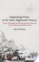 Suppressing piracy in the early eighteenth century : pirates, merchants and British imperial authority in the Atlantic and Indian Oceans /