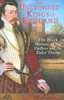 The uncrowned kings of England : the black history of the Dudleys and the Tudor throne /