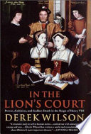 In the lion's court : power, ambition, and sudden death in the reign of Henry VIII /