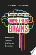 Teaching students to drive their brains : metacognitive strategies, activities, and lesson ideas /