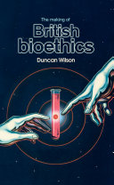 The making of British bioethics /