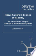 Tissue Culture in Science and Society : The Public Life of a Biological Technique in Twentieth Century Britain /