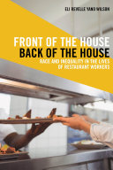 Front of the house, back of the house : race and inequality in the lives of restaurant workers /