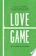 Love game : a history of tennis, from Victorian pastime to global phenomenon /