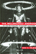 The melancholy android : on the psychology of sacred machines /