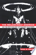 The melancholy android : on the psychology of sacred machines /