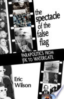 The spectacle of the false-flag : parapolitics from JFK to Watergate /