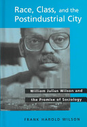 Race, class, and the postindustrial city : William Julius Wilson and the promise of sociology /
