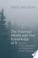 The external world and our knowledge of it : Hume's critical realism, an exposition and a defence /
