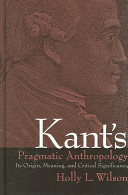 Kant's pragmatic anthropology : its origin, meaning, and critical significance /
