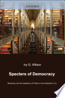 Specters of democracy : blackness and the aesthetics of politics in the antebellum U.S. /