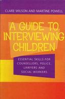 A guide to interviewing children : essential skills for counsellors, police, lawyers and social workers /