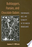 Bulldaggers, pansies, and chocolate babies : performance, race, and sexuality in the Harlem Renaissance /