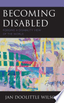 Becoming disabled : forging a disability view of the world /