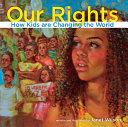 Our rights : how kids are changing the world /