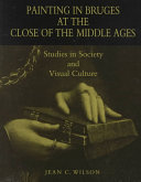 Painting in Bruges at the close of the Middle Ages : studies in society and visual culture /