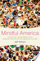Mindful America : the mutual transformation of Buddhist meditation and American culture /