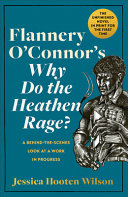 Flannery O'Connor's Why do the heathen rage? : a behind-the-scenes look at a work in progress /