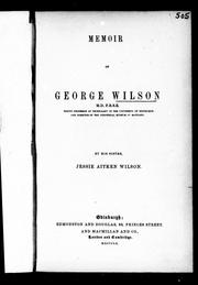 Memoir of George Wilson M.D., F.R.S.E : reguis professor technology in the University of Edinburgh and director of the Industrial Museum of Scotland /