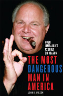 The most dangerous man in America : Rush Limbaugh's assault on reason /
