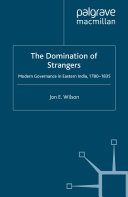 The Domination of Strangers : Modern Governance in Eastern India, 1780-1835 /