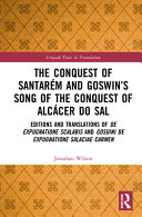 The conquest of Santarém and Goswin's song of the conquest of Alcácer do Sal : editions and translations of De expugnatione Scalabis and Gosuini de expugnatione Salaciae carmen /