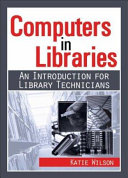 Computers in libraries : an introduction for library technicians /