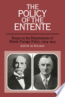 The policy of the Entente : essays on the determinants of British foreign policy 1904-1914 /