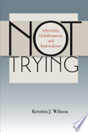 Not trying : infertility, childlessness, and ambivalence /