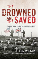The drowned and the saved : when war came to the Hebrides /